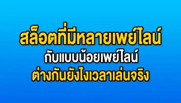สล็อตที่มีหลายเพย์ไลน์กับแบบน้อยเพย์ไลน์ ต่างกันยังไงเวลาเล่นจริง